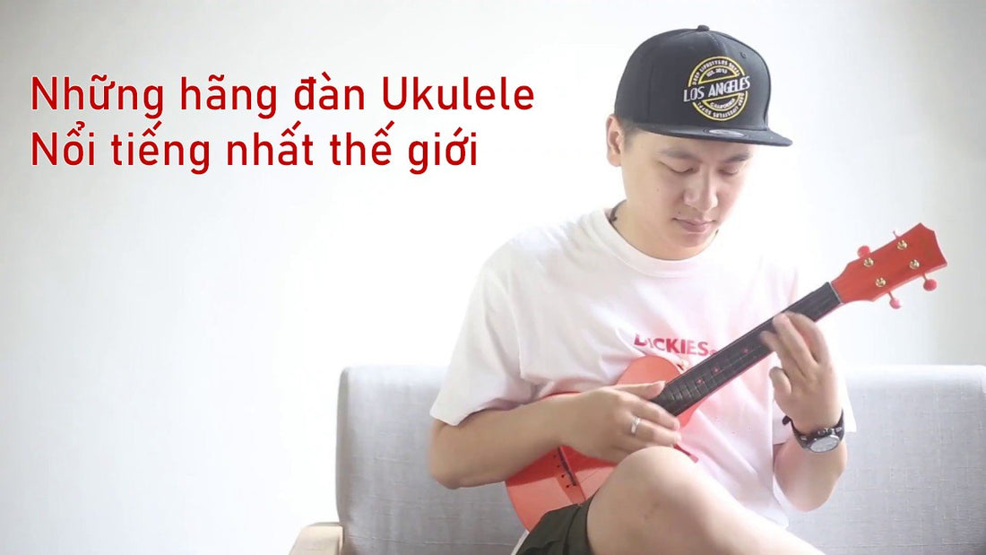 Các Hãng Đàn Ukulele Nổi Tiếng