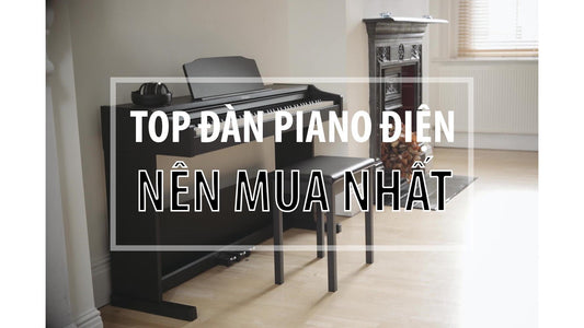 Top 10 Đàn Piano Tầm Giá 10 Triệu Nên Mua