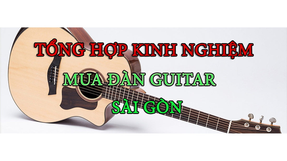 Tổng Hợp Kinh Nghiệm Mua Đàn Guitar Sài Gòn