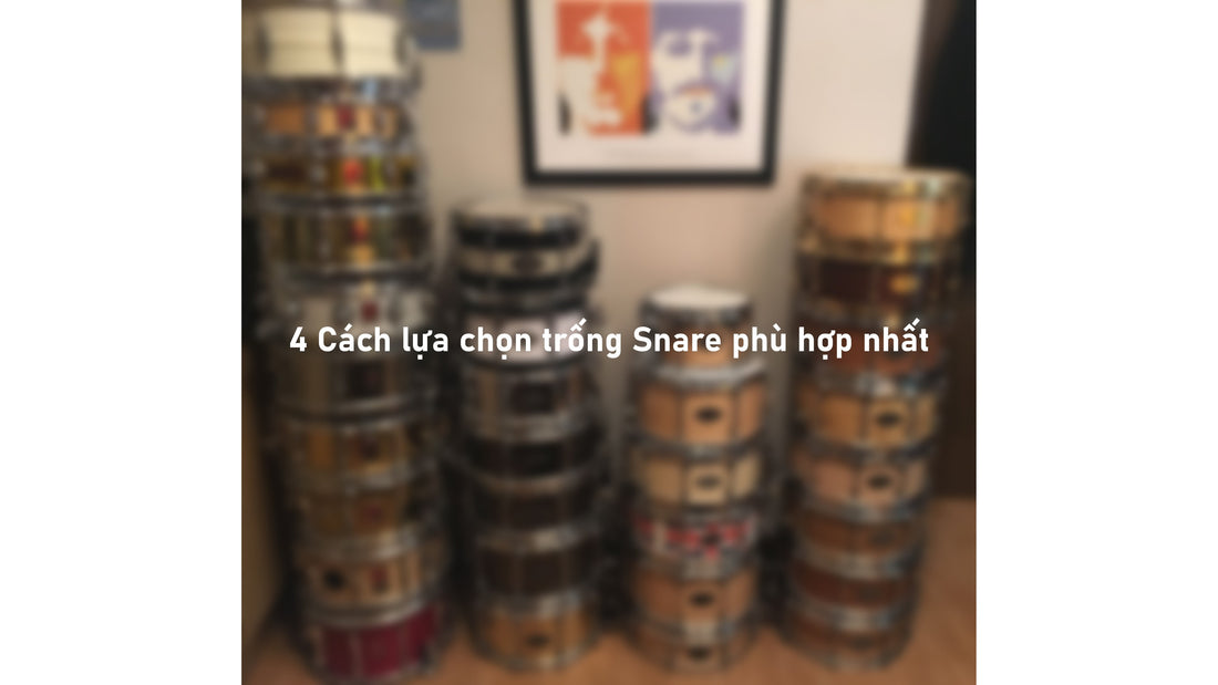 4 Cách lựa chọn trống Snare phù hợp nhất