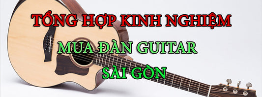 Tổng Hợp Kinh Nghiệm Mua Đàn Guitar Sài Gòn