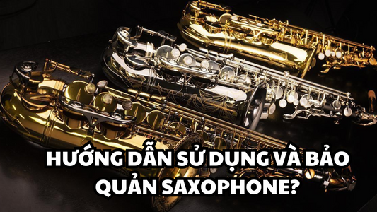 Hướng Dẫn Sử Dụng Và Bảo Quản Saxophone?